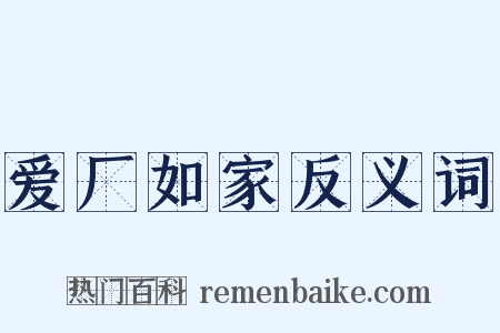 爱厂如家反义词是什么意思的图片